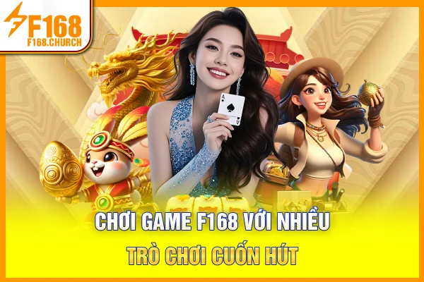 Chơi game F168 với nhiều trò chơi cuốn hút