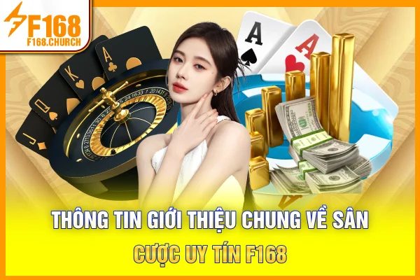 Thông tin giới thiệu chung về sân cược uy tín F168
